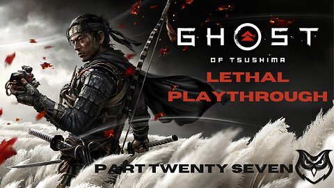 Ghost of Tsushima LETHAL | Part Twenty Seven |