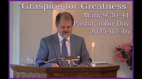 "Grasping for Greatness", (Mark 9:30-41), 2025-03-16, Longbranch Community Church