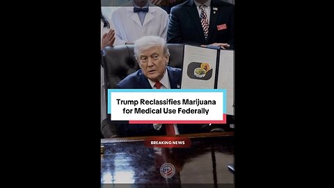 President Trump Reclassifies Marijuana for Medical Use Federally