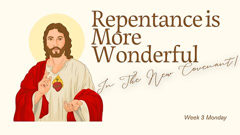 Repentance is More Wonderful in the New Covenant Week 3 Monday