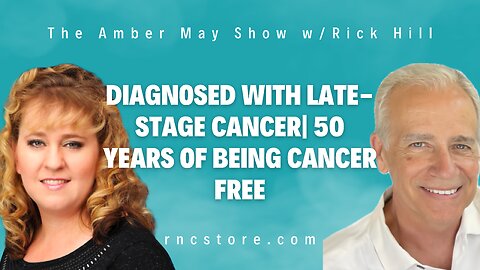 Diagnosed With Late-Stage Cancer| 50 Years of Being Cancer Free (The Amber May Show w/Rick Hill)