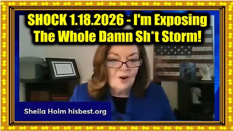 Sheila Holm SHOCK 1.18.26 - I'm Exposing The Whole Damn Sh-t Storm!