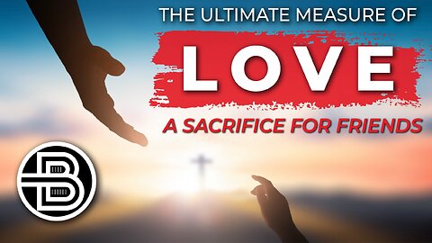 The Ultimate Measure of Love - A Sacrifice for Friends