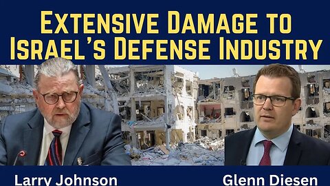 Larry Johnson: Extensive Damage to Israel’s Defense Industry & Economy