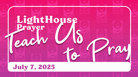 Lighthouse Prayer: Teach Us to Pray // July 7, 2025