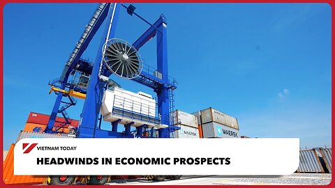 Headwinds In Economic Prospects | Vietnam Today