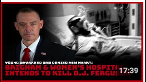 "Brigham & Women's Hospital Refuses New Heart to Young Unvaccinated Father, D.J. Ferguson"