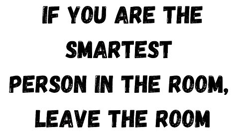 24 Key Takeaway: If you are the Smartest Person in the Room, Leave the Room