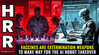 Vaccines are EXTERMINATION WEAPONS to make way for the AI robot takeover