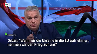 Orbán: "Wenn wir die Ukraine in die EU aufnehmen, nehmen wir den Krieg auf uns"