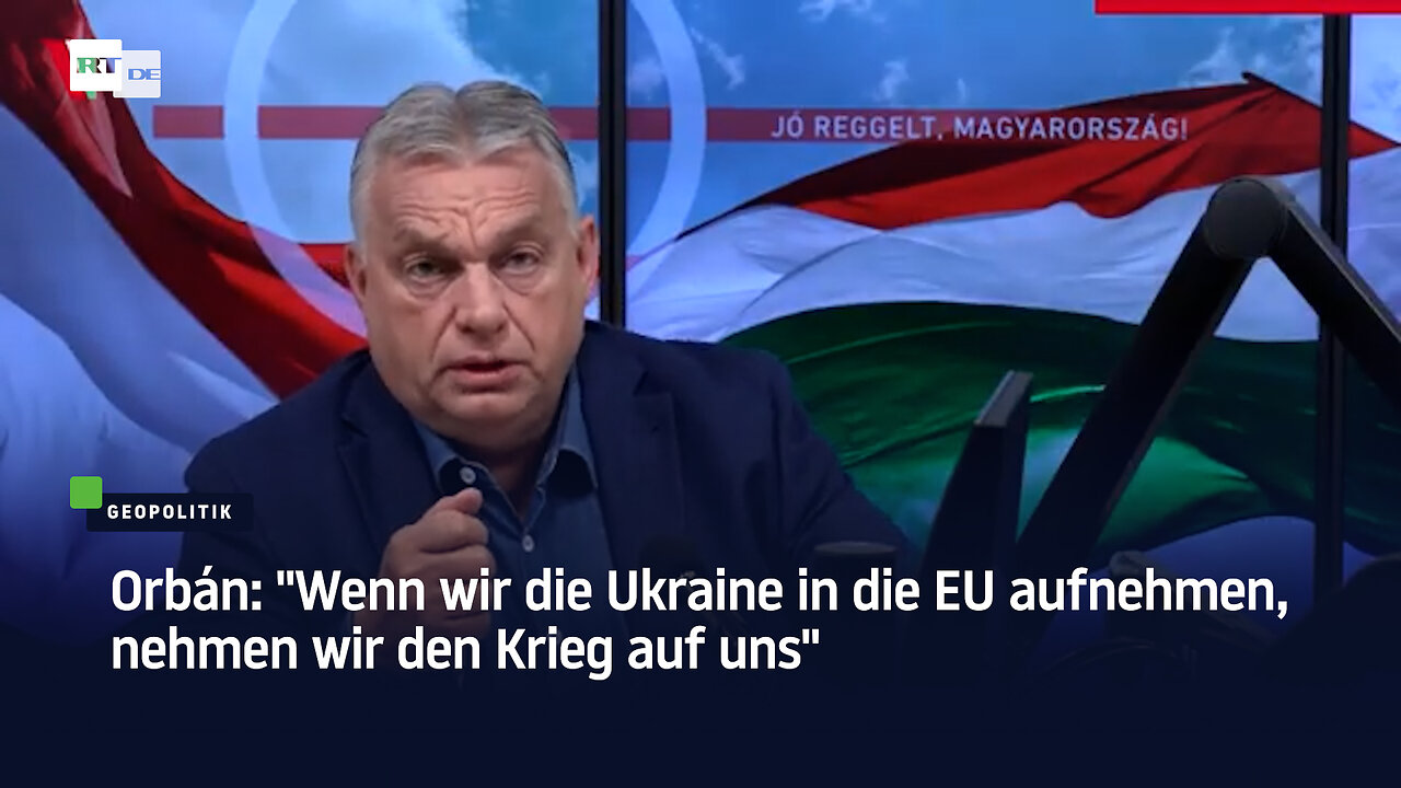 Orbán: Wenn wir die Ukraine in die EU aufnehmen, nehmen wir den Krieg auf uns