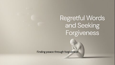 Regretful Words and Seeking Forgiveness
