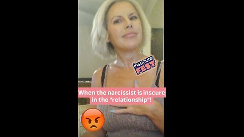 When the narcissist is inscure in the "relationship"!
