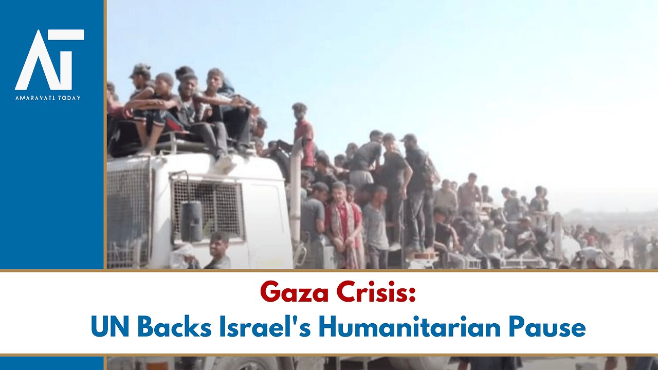 UN Welcomes Israels Gaza Aid Pause: Famine Relief Boost | Amaravati Today