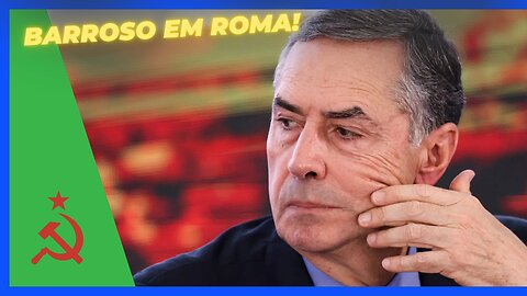 A VERDADE SOBRE PORQUE ROBERTO BARROSO ESTÁ EM ROMA! E MORAES EM DUBAI