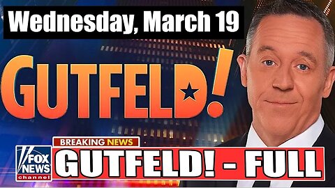 Gutfeld! Wednesday, March 19 - Fox Breaking Trump News!