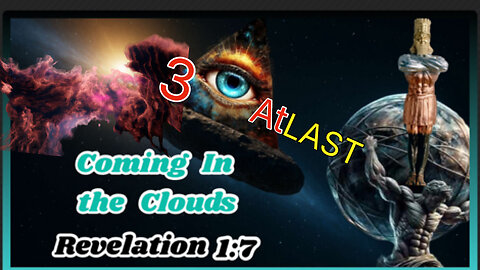 3 I AT LAST Revelation 1:7 ( COMING IN THE CLOUDS )