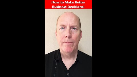 How to Make Better Business Decisions!