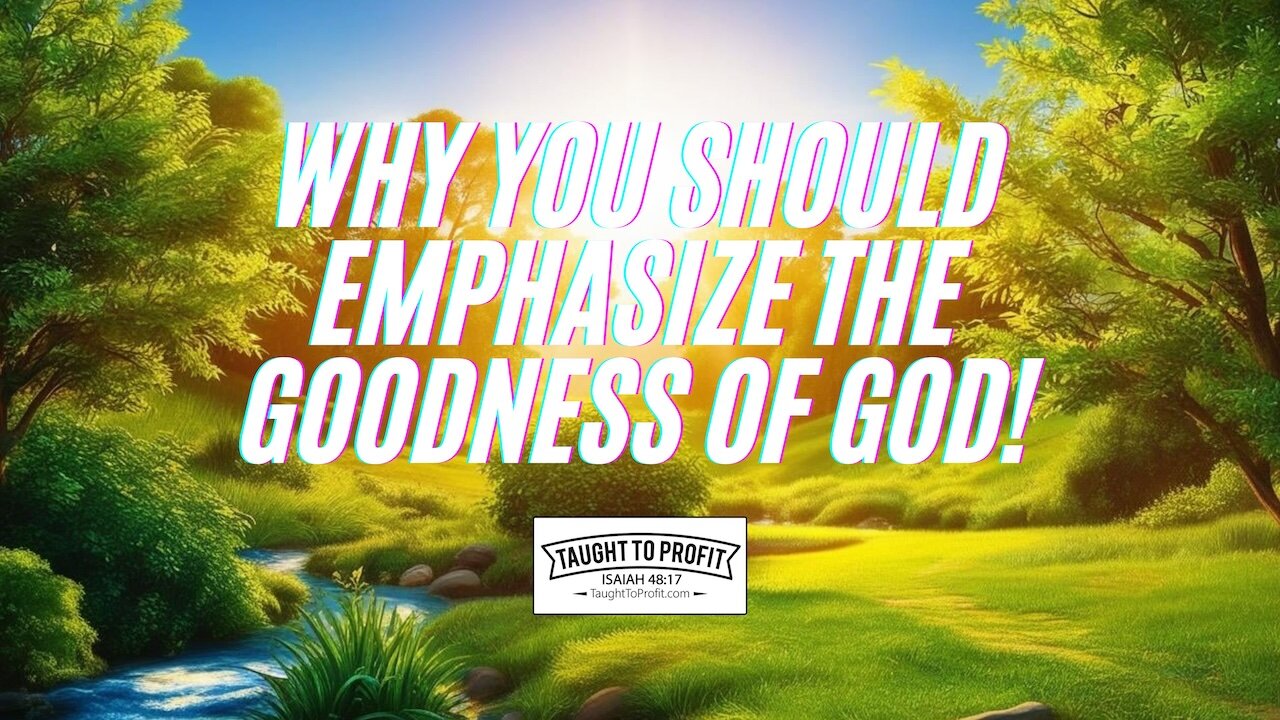 Why You Should Emphasize The Goodness Of God!