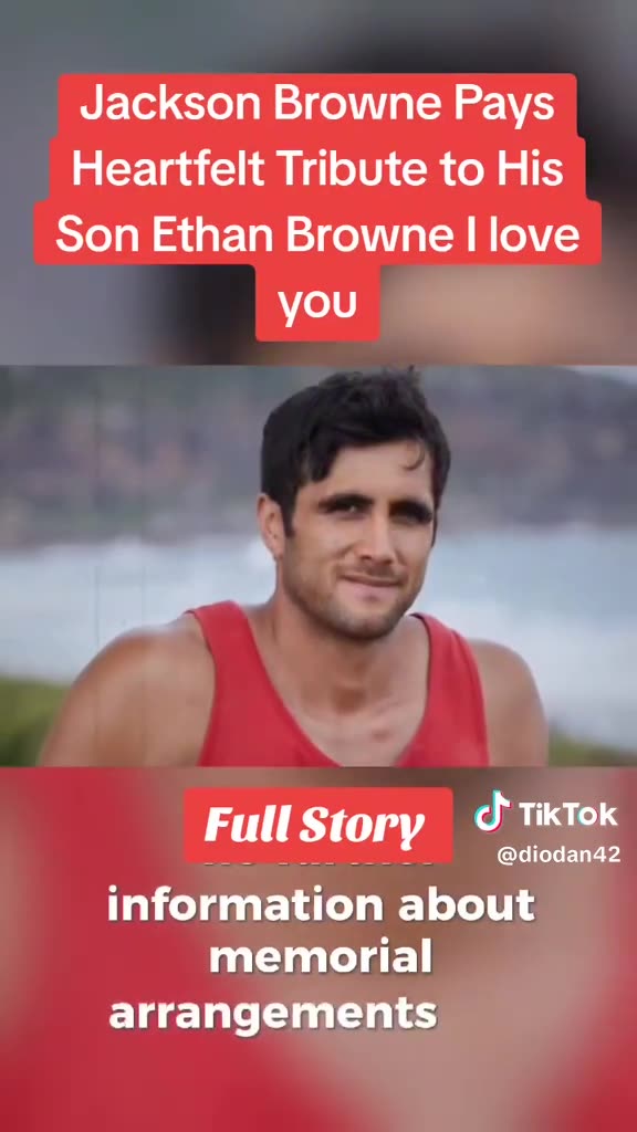 Jackson Browne Pays Heartfelt Tribute to His Son Ethan Browne I love YOU