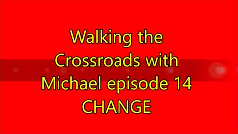 Walking the Crossroads with Michael #14 Change