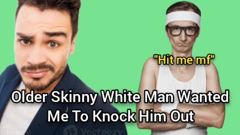 Skinny Old White Man Wanted Me To Knock Him Out Today