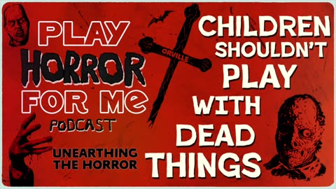 Children Shouldn't Play With Dead Things-Unearthing the Horror|Play Horror For Me Podcast
