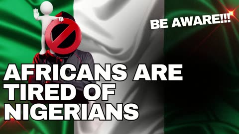 Africans Are Tired Of Nigerians