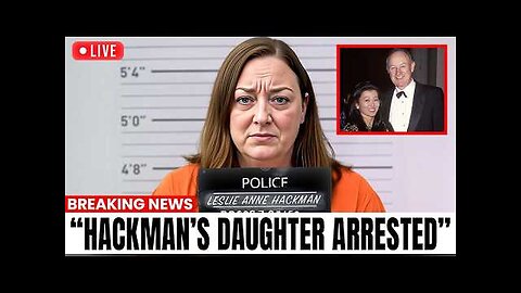 Gene Hackman's Daughter Sentenced, Goodbye Forever