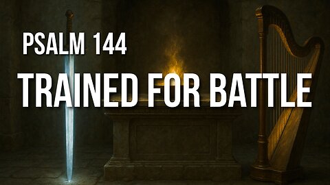 Psalm 144 – From War to Worship: The God Who Trains, Rescues, and Blesses