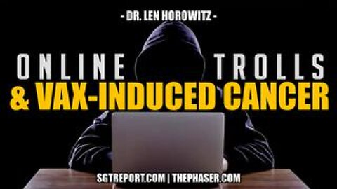 Online Trolls & Surviving Vax-Induced Cancer -- Dr Len Horowitz