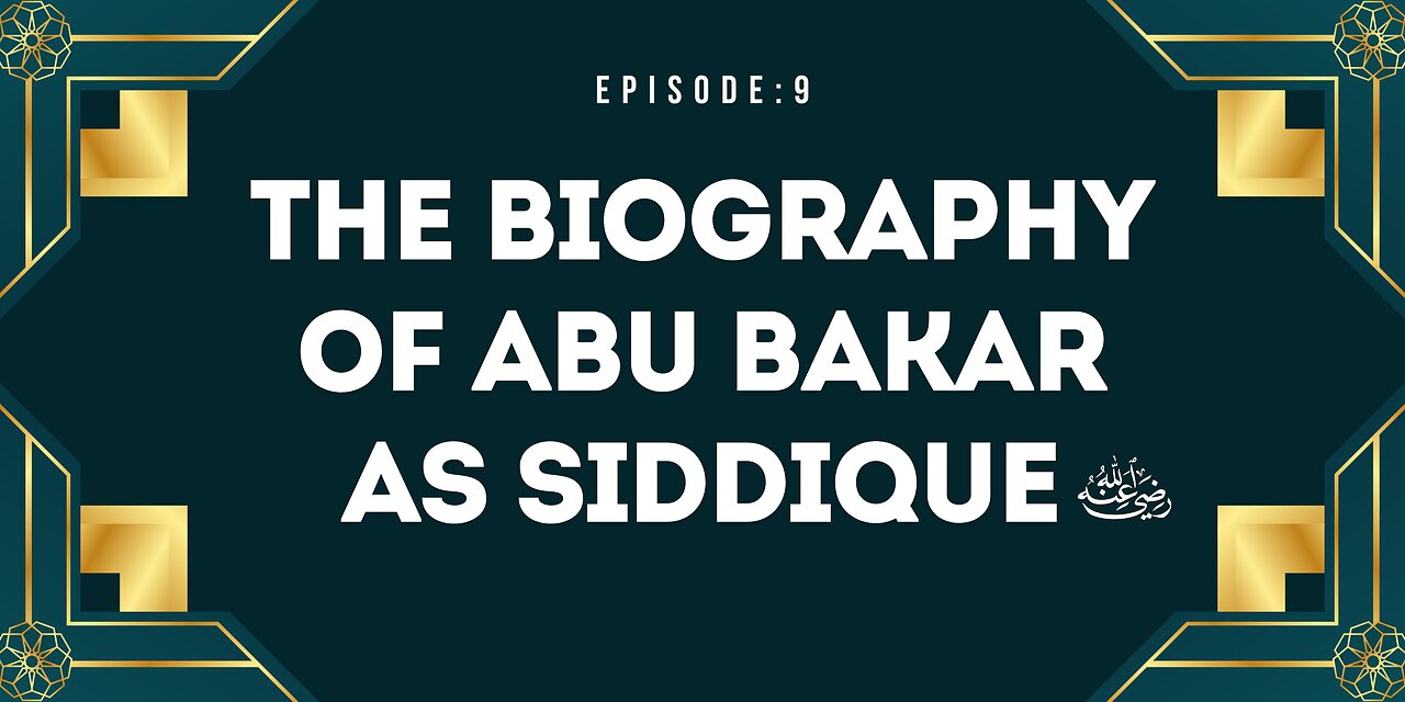 Biography of Abu Bakr As-Siddique (رَضِيَ ٱللَّٰهُ عَنْهُ) | Episode- 09