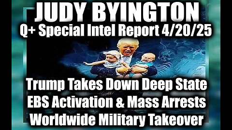 Judy Byington Update 4/20/25 ~ Trump Takes Down Deep State, EBS Activation & Mass Arrests