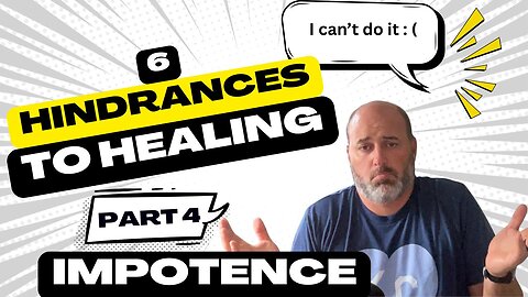 6 Hindrances to Healing #4 Impotence