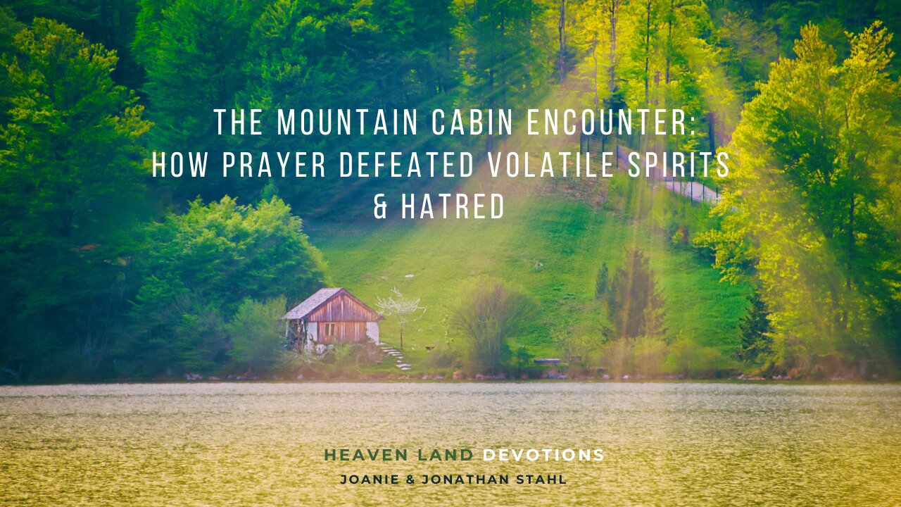 The Mountain Cabin Encounter: How Prayer Defeated Volatile Spirits & Hatred