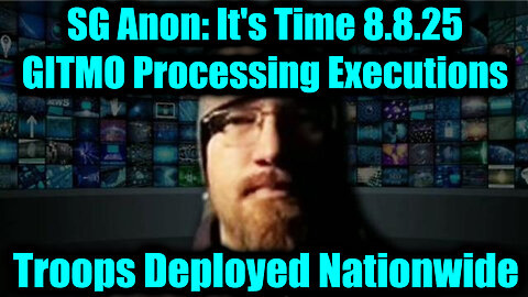 SG. It's Time 8.8.25 - GITMO Processing Daily Executions, Troops Deployed Nationwide