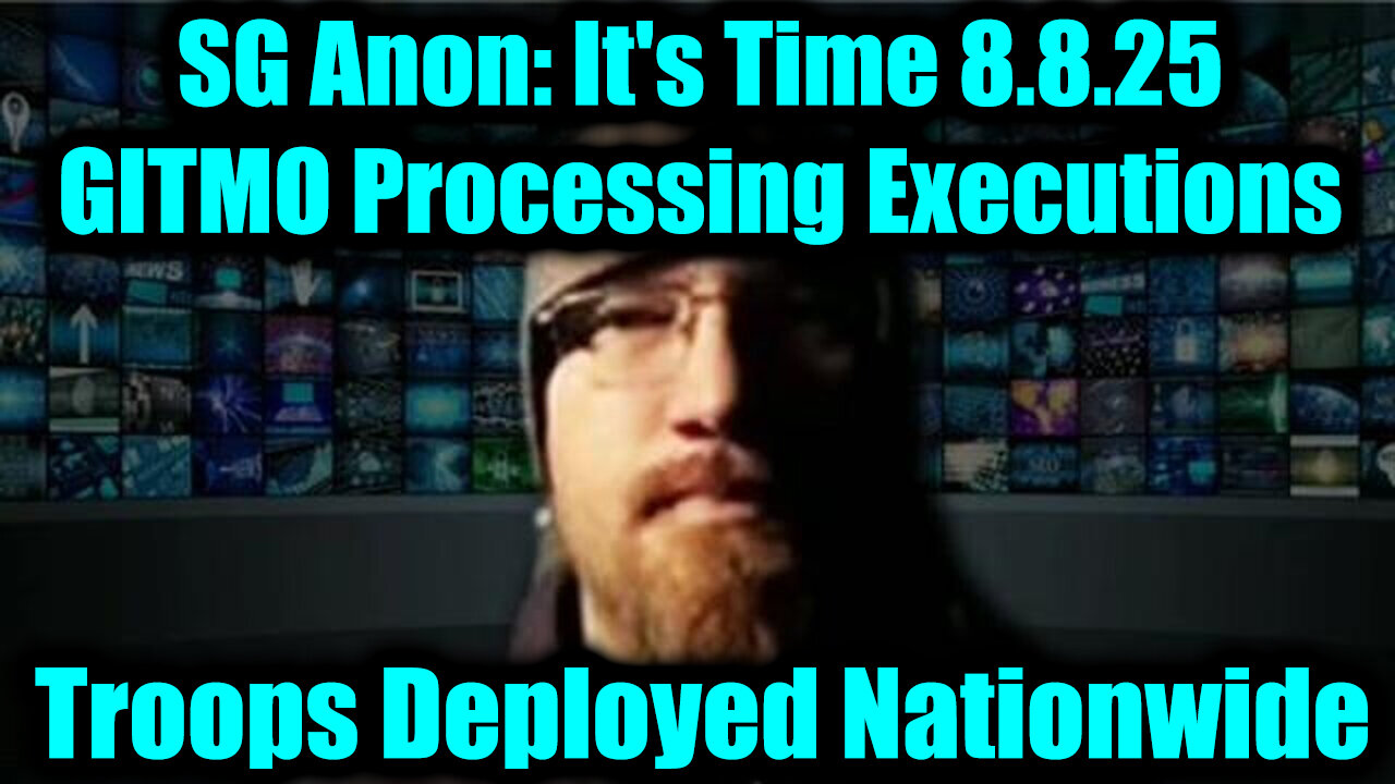 SG. It's Time 8.8.25 - GITMO Processing Daily Executions, Troops Deployed Nationwide