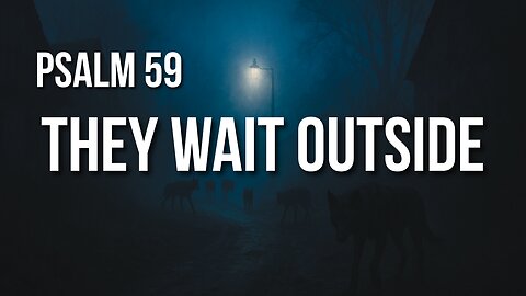 Psalm 59 – Surrounded by Enemies, Sheltered by God’s Strength