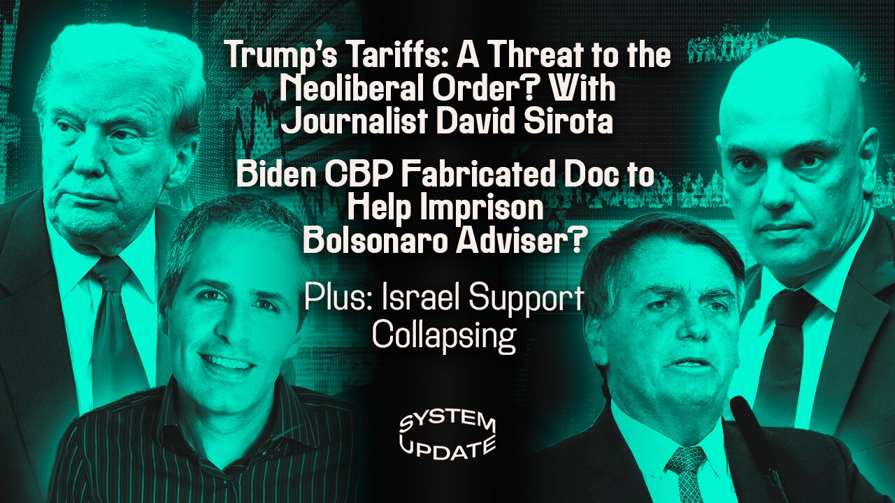 Trump's Tariffs: A Threat to the Neoliberal Order? With Journalist David Sirota; Biden CBP Fabricated Doc to Help Imprison Bolsonaro Adviser? Plus: Israel Support Collapsing | SYSTEM UPDATE #436