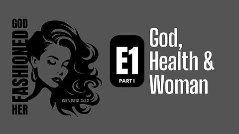 God Fashioned Her: God + Health + Woman: ✝️💧👩 Episode 1 Part 1