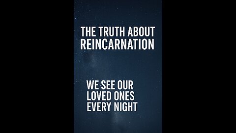 The Truth About Reincarnation: We See Our Loved Ones Every Night