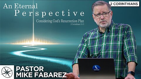 Considering God’s Resurrection Plan (2 Corinthians 5:1-3) | Pastor Mike Fabarez