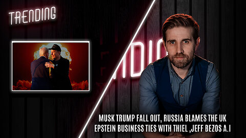 Trending Ep106 - Musk Trump Fall Out, Russia Blames UK, Epstein Ties With Thiel and Jeff Bezos A.I: