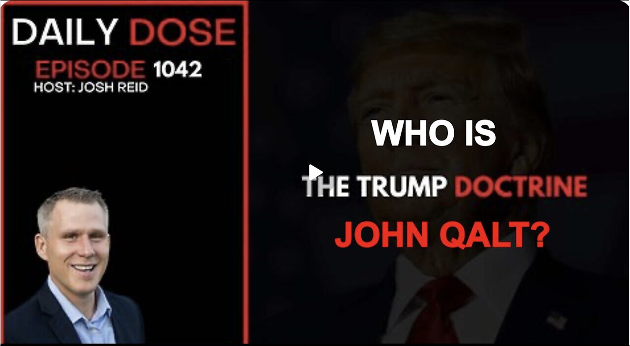 THE DAILY DOSE W/ JOSH REID. THE TRUMP DOCTRINE. WHO IS JOHN QALT? JUAN O'SAVIN