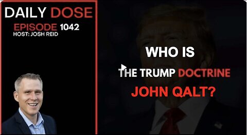 THE DAILY DOSE W/ JOSH REID. THE TRUMP DOCTRINE. WHO IS JOHN QALT? JUAN O'SAVIN