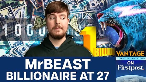 The Absurd Rise of MrBeast_ From Broke to Billionaire _ Vantage on Firstpost _ N18G