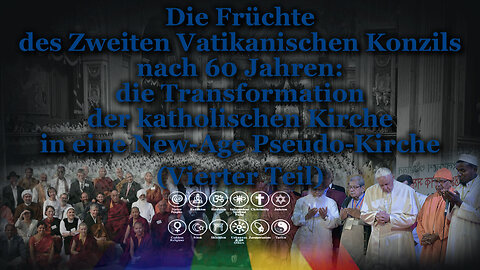Die Früchte des Zweiten Vatikanischen Konzils nach 60 Jahren: die Transformation der katholischen Kirche in eine New-Age Pseudo-Kirche /Vierter Teil/