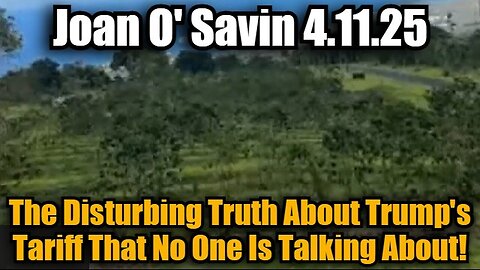 Joan O' Savin 4.11.25: The Disturbing Truth About Trump's Tariff That No One Is Talking About!