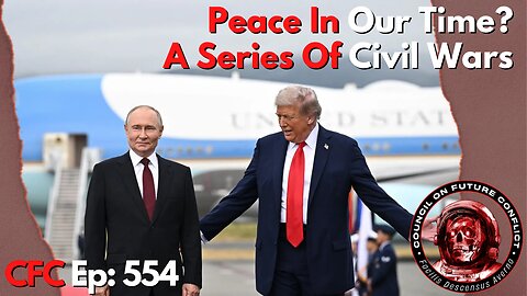 Council on Future Conflict Episode 554: Peace In Our Time? A Series of Civil Wars