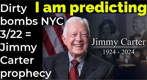 I am predicting: Dirty bombs NYC March 22 = Jimmy Carter prophecy